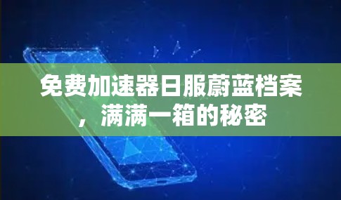 免费加速器日服蔚蓝档案，满满一箱的秘密