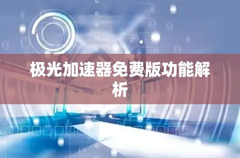 极光加速器免费版功能解析
