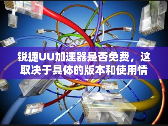 锐捷UU加速器是否免费，这取决于具体的版本和使用情况。以下是逐步的分析和建议