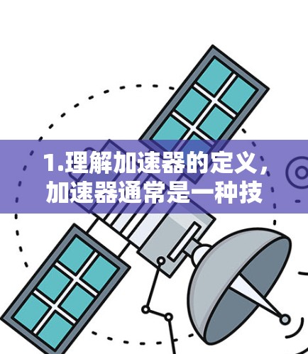 1.理解加速器的定义,加速器通常是一种技术手段,用于提高速度、性能或游戏体验。许多加速器是基于付费功能设计的,但有些可能在特定条件下免费使用 1.理解加速器的定义,加速器通常是一种技术手段,用于提高速度、性能或游戏体验。许多加速器是基于付费功能设计的,但有些可能在特定条件下免费使用
