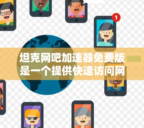 坦克网吧加速器免费版是一个提供快速访问网络资源的工具,适用于大多数用户。以下是对该工具的详细介绍 坦克网吧加速器免费版是一个提供快速访问网络资源的工具,适用于大多数用户。以下是对该工具的详细介绍
