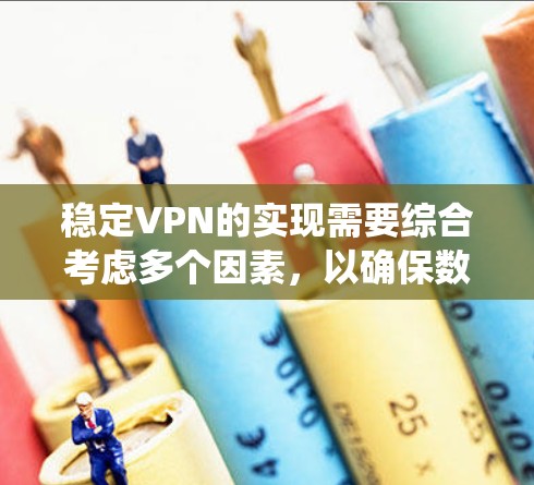 稳定VPN的实现需要综合考虑多个因素，以确保数据的安全和系统的可靠性。以下是对稳定VPN的详细分析和总结