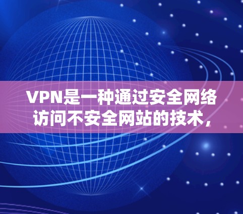 VPN是一种通过安全网络访问不安全网站的技术，旨在保护用户不受网络攻击的影响。以下是对VPN的详细分析