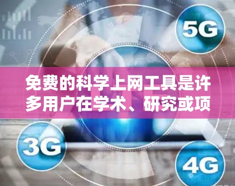 免费的科学上网工具是许多用户在学术、研究或项目中常用的工具，涵盖了计算、图形、编程、文档管理和在线服务等多个方面。以下是详细介绍