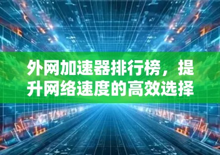 外网加速器排行榜，提升网络速度的高效选择