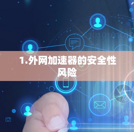 1.外网加速器的安全性风险 1.外网加速器的安全性风险