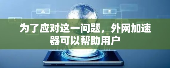 为了应对这一问题，外网加速器可以帮助用户