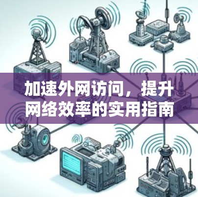加速外网访问，提升网络效率的实用指南
