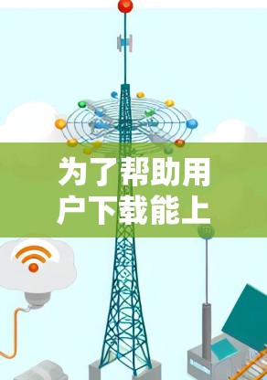为了帮助用户下载能上外网的加速器，以下是一步步的建议