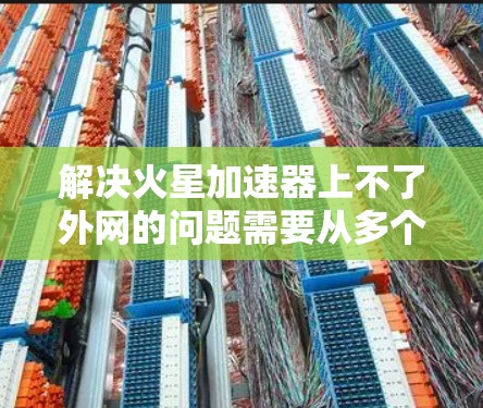 解决火星加速器上不了外网的问题需要从多个方面入手 解决火星加速器上不了外网的问题需要从多个方面入手