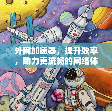 外网加速器,提升效率,助力更流畅的网络体验 外网加速器,提升效率,助力更流畅的网络体验