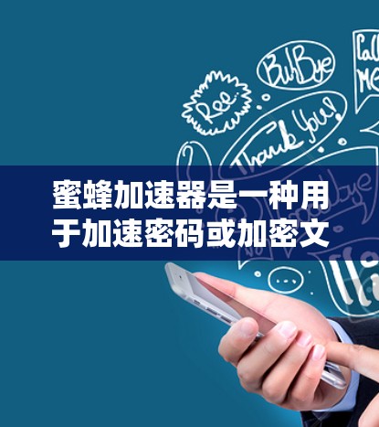 蜜蜂加速器是一种用于加速密码或加密文件传输的设备，通常需要特定的软件和兼容性条件。要登录到外网，具体步骤可能因设备而异