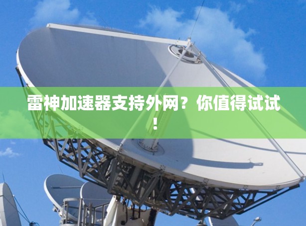 雷神加速器支持外网？你值得试试！