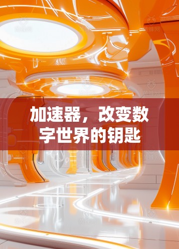 加速器,改变数字世界的钥匙 加速器,改变数字世界的钥匙