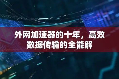 外网加速器的十年，高效数据传输的全能解