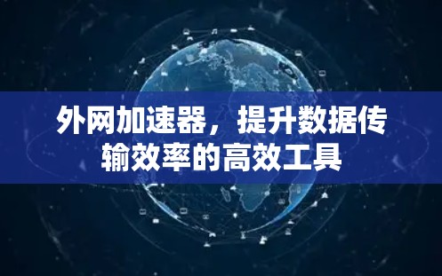 外网加速器，提升数据传输效率的高效工具
