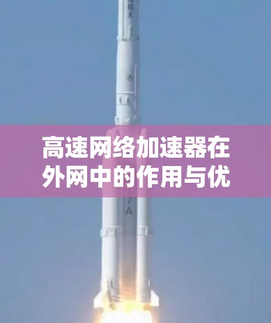 高速网络加速器在外网中的作用与优化策略