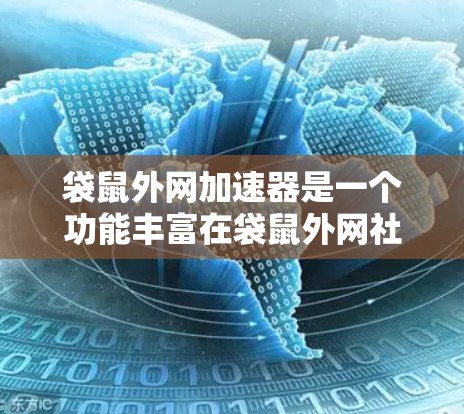 袋鼠外网加速器是一个功能丰富在袋鼠外网社区中常用的加速工具，旨在帮助用户快速下载资源。以下是对袋鼠外网加速器的详细总结