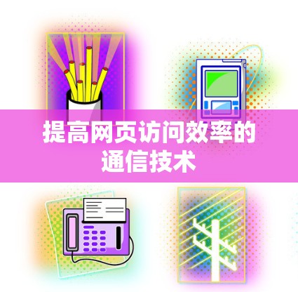 提高网页访问效率的通信技术