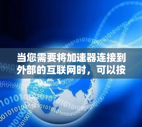 当您需要将加速器连接到外部的互联网时，可以按照以下步骤操作