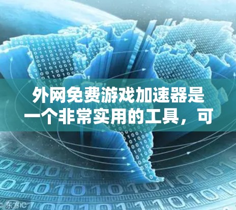 外网免费游戏加速器是一个非常实用的工具，可以帮助你更快地下载和运行外网下载的游戏。以下是一些常见的免费游戏加速器推荐，你可以根据自己的需求和情况选择合适的工具