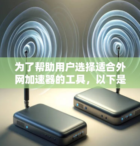 为了帮助用户选择适合外网加速器的工具，以下是分步骤的解决方案
