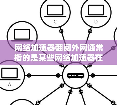 网络加速器翻阅外网通常指的是某些网络加速器在访问外网时,通过恶意手段窃取外网数据或网络资源的行为。以下是一些常见原因和应对措施 网络加速器翻阅外网通常指的是某些网络加速器在访问外网时,通过恶意手段窃取外网数据或网络资源的行为。以下是一些常见原因和应对措施