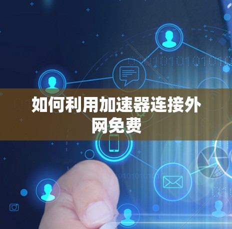 如何利用加速器连接外网免费