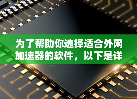 为了帮助你选择适合外网加速器的软件,以下是详细的建议 为了帮助你选择适合外网加速器的软件,以下是详细的建议