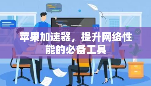 苹果加速器,提升网络性能的必备工具 苹果加速器,提升网络性能的必备工具