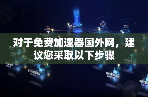 对于免费加速器国外网，建议您采取以下步骤