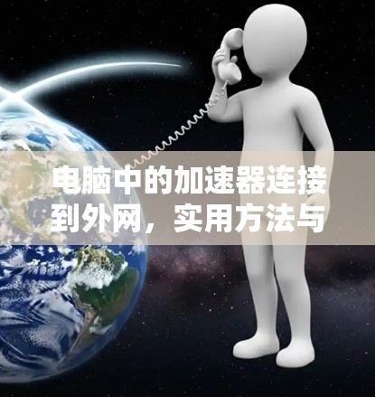 电脑中的加速器连接到外网,实用方法与步骤 电脑中的加速器连接到外网,实用方法与步骤