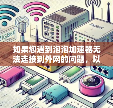 如果您遇到泡泡加速器无法连接到外网的问题，以下是一些可能的解决方法