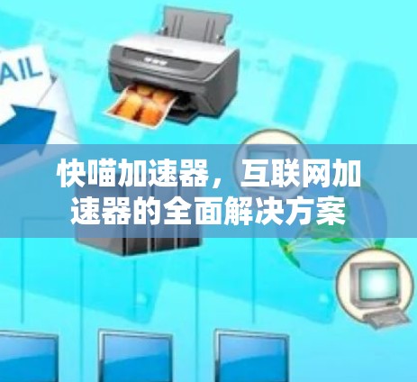 快喵加速器,互联网加速器的全面解决方案 快喵加速器,互联网加速器的全面解决方案