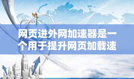 网页进外网加速器是一个用于提升网页加载速度和服务器性能的工具。以下是详细的步骤指南,帮助您更好地理解如何使用它 网页进外网加速器是一个用于提升网页加载速度和服务器性能的工具。以下是详细的步骤指南,帮助您更好地理解如何使用它