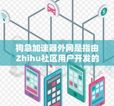 狗急加速器外网是指由Zhihu社区用户开发的一个用于加速下载速度的网络服务,通常与狗急加速器相关。以下是对该服务的详细分析 狗急加速器外网是指由Zhihu社区用户开发的一个用于加速下载速度的网络服务,通常与狗急加速器相关。以下是对该服务的详细分析