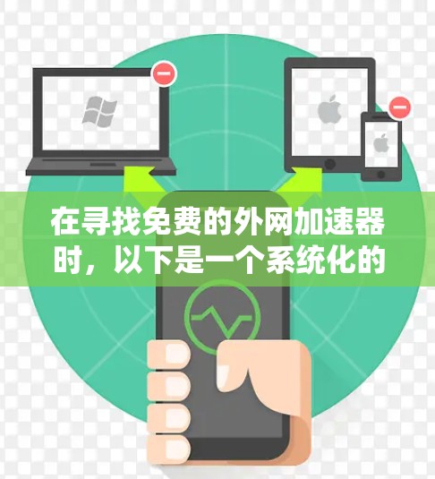 在寻找免费的外网加速器时,以下是一个系统化的指南,帮助您选择最适合自己的工具 在寻找免费的外网加速器时,以下是一个系统化的指南,帮助您选择最适合自己的工具