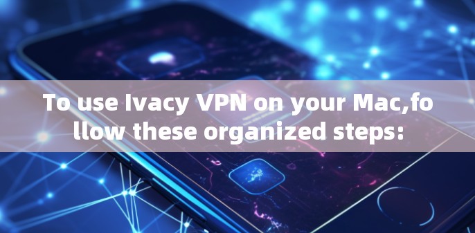 To use Ivacy VPN on your Mac,follow these organized steps: To use Ivacy VPN on your Mac,follow these organized steps:
