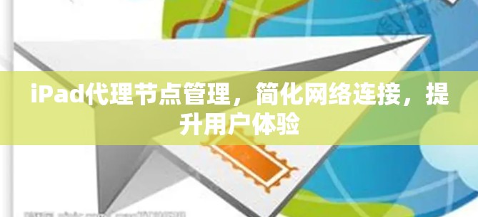 iPad代理节点管理,简化网络连接,提升用户体验 iPad代理节点管理,简化网络连接,提升用户体验