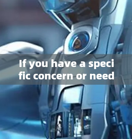 If you have a specific concern or need further assistance,feel free to ask!