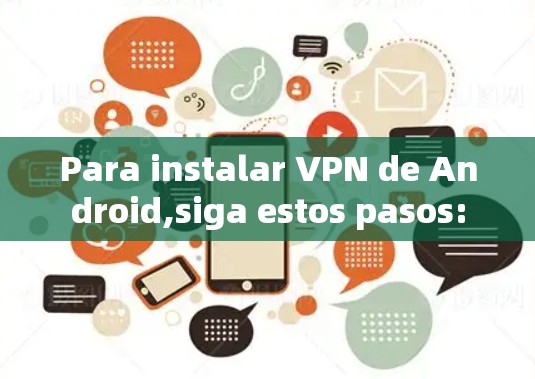 Para instalar VPN de Android,siga estos pasos: Para instalar VPN de Android,siga estos pasos: