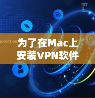 为了在Mac上安装VPN软件,您可以按照以下步骤操作 为了在Mac上安装VPN软件,您可以按照以下步骤操作