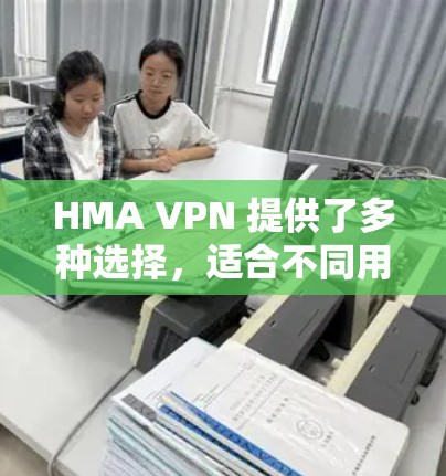 HMA VPN 提供了多种选择,适合不同用户的需求。以下是对其体验的分析 HMA VPN 提供了多种选择,适合不同用户的需求。以下是对其体验的分析