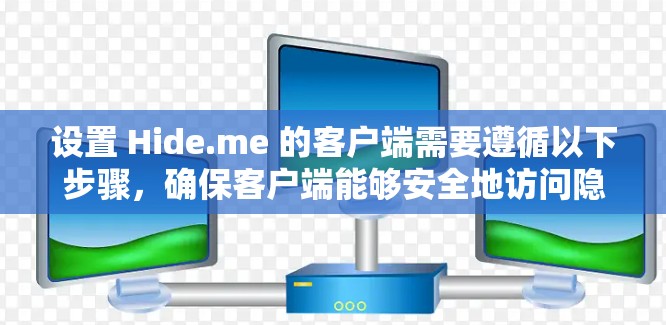 设置 Hide.me 的客户端需要遵循以下步骤,确保客户端能够安全地访问隐藏服务器并管理它们 设置 Hide.me 的客户端需要遵循以下步骤,确保客户端能够安全地访问隐藏服务器并管理它们