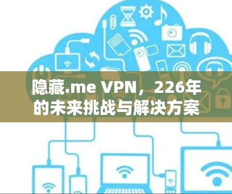隐藏.me VPN,226年的未来挑战与解决方案 隐藏.me VPN,226年的未来挑战与解决方案