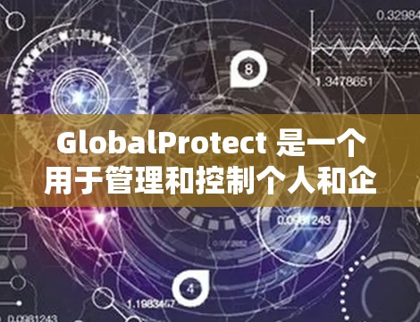 GlobalProtect 是一个用于管理和控制个人和企业账户的工具。以下是一个详细的使用指南,帮助您更好地理解和使用GlobalProtect GlobalProtect 是一个用于管理和控制个人和企业账户的工具。以下是一个详细的使用指南,帮助您更好地理解和使用GlobalProtect