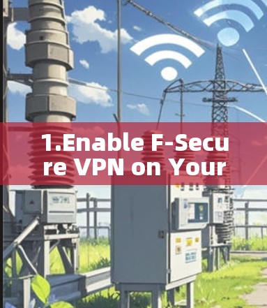 1.Enable F-Secure VPN on Your Mobile Device 1.Enable F-Secure VPN on Your Mobile Device