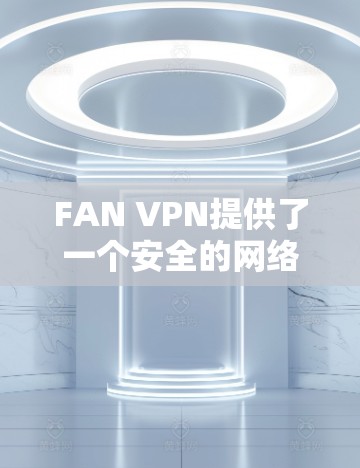 FAN VPN提供了一个安全的网络连接解决方案,确保您在不同地区的网络连接稳定且顺畅。以下是关于FAN VPN连接体验的常见问题及解决方法 FAN VPN提供了一个安全的网络连接解决方案,确保您在不同地区的网络连接稳定且顺畅。以下是关于FAN VPN连接体验的常见问题及解决方法