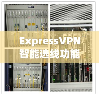 ExpressVPN智能选线功能是提供在线VPN服务的平台，旨在根据用户的使用习惯和需求，推荐最适合的VPN服务。以下是该功能的主要方面及其详细解释