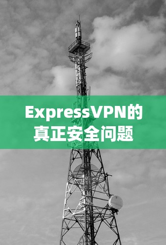 ExpressVPN的真正安全问题